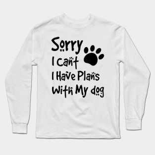 Sorry I Can't  I Have Plans With My Dog Long Sleeve T-Shirt